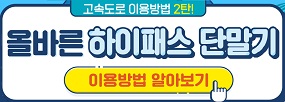 고속도로 이용방법 2탄!
올바른하이패스단말기
이용방법 알아보기