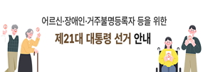 어르신·장애인·거주불명등록자 등을 위한 제21대 대통령 선거안내