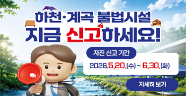 하천 · 계곡 불법시설
지금 신고하세요!

자진 신고 기간
2026.5.20.(수) ~ 6.30.(화)

자세히 보기